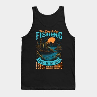 The day I stop Fishing will be the day i stop Breathing Tank Top